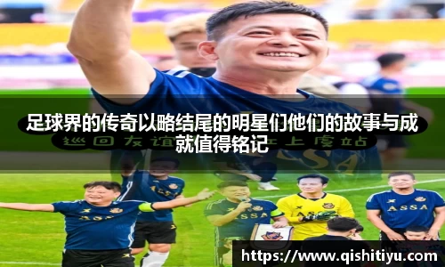 足球界的传奇以略结尾的明星们他们的故事与成就值得铭记